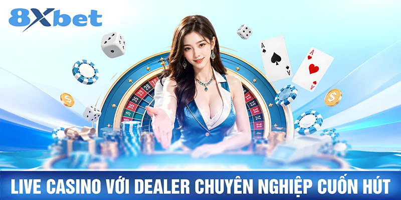 Live Casino với Dealer chuyên nghiệp cuốn hút