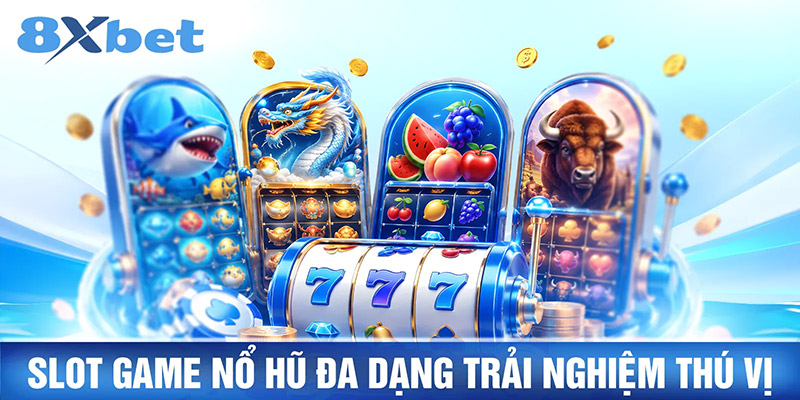Slot Game Nổ hũ đa dạng trải nghiệm thú vị